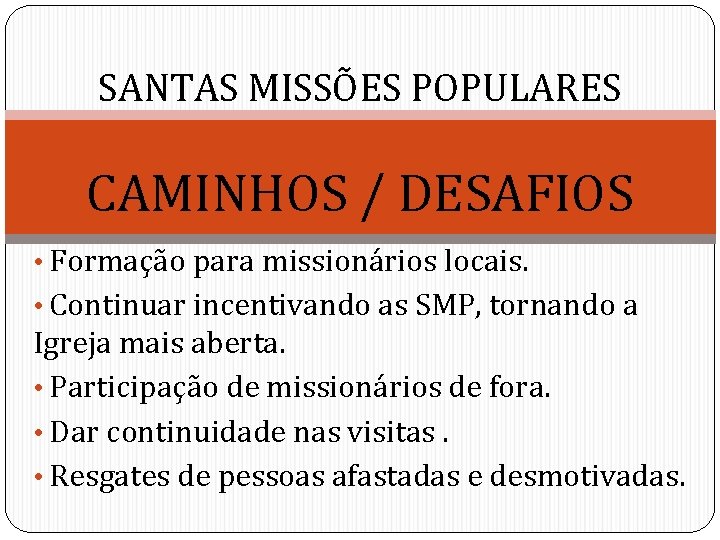 SANTAS MISSÕES POPULARES CAMINHOS / DESAFIOS • Formação para missionários locais. • Continuar incentivando