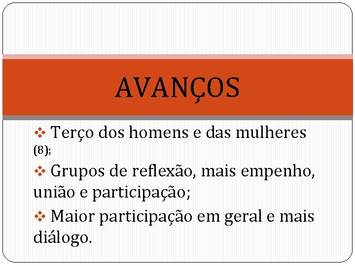 AVANÇOS v Terço dos homens e das mulheres (8); v Grupos de reflexão, mais