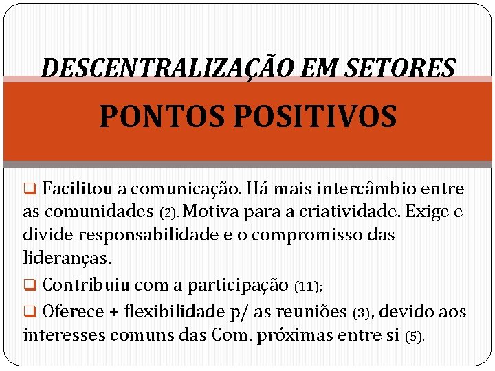 DESCENTRALIZAÇÃO EM SETORES PONTOS POSITIVOS q Facilitou a comunicação. Há mais intercâmbio entre as