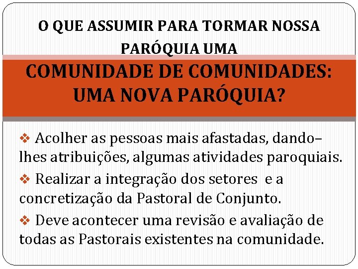 O QUE ASSUMIR PARA TORMAR NOSSA PARÓQUIA UMA COMUNIDADE DE COMUNIDADES: UMA NOVA PARÓQUIA?