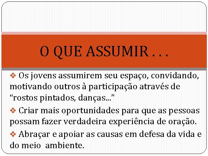 O QUE ASSUMIR. . . v Os jovens assumirem seu espaço, convidando, motivando outros