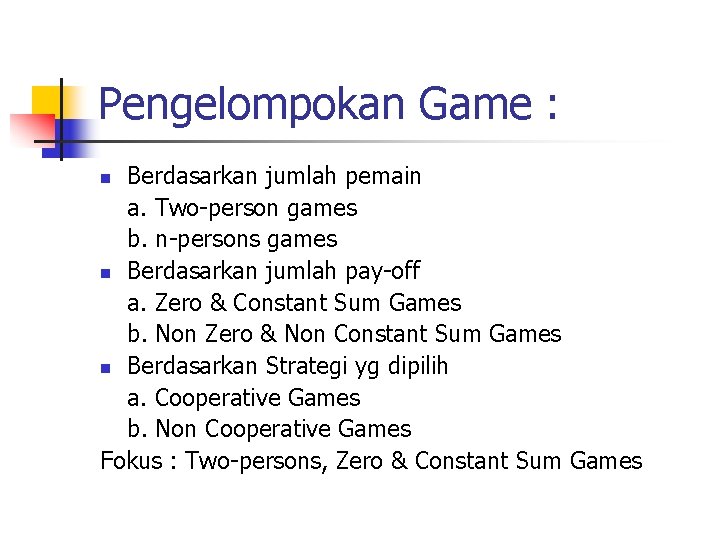 Pengelompokan Game : Berdasarkan jumlah pemain a. Two-person games b. n-persons games n Berdasarkan