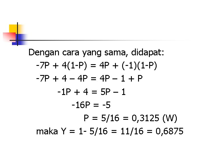 Dengan cara yang sama, didapat: -7 P + 4(1 -P) = 4 P +