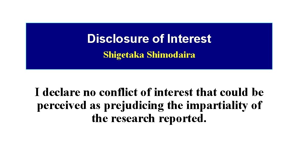 Disclosure of Interest 　 Shigetaka Shimodaira I declare no conflict of interest that could