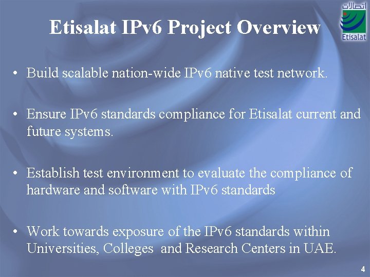 Etisalat IPv 6 Project Overview • Build scalable nation-wide IPv 6 native test network.