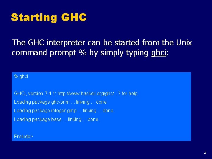 Starting GHC The GHC interpreter can be started from the Unix command prompt %