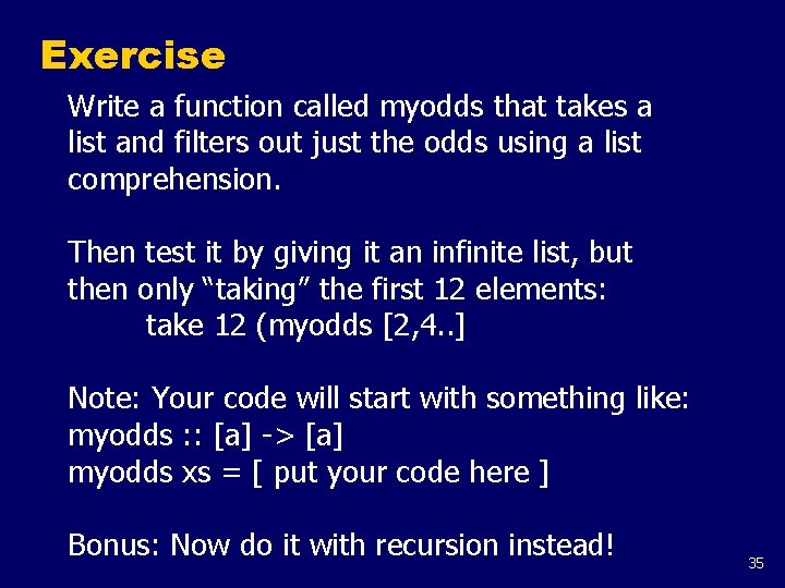 Exercise Write a function called myodds that takes a list and filters out just