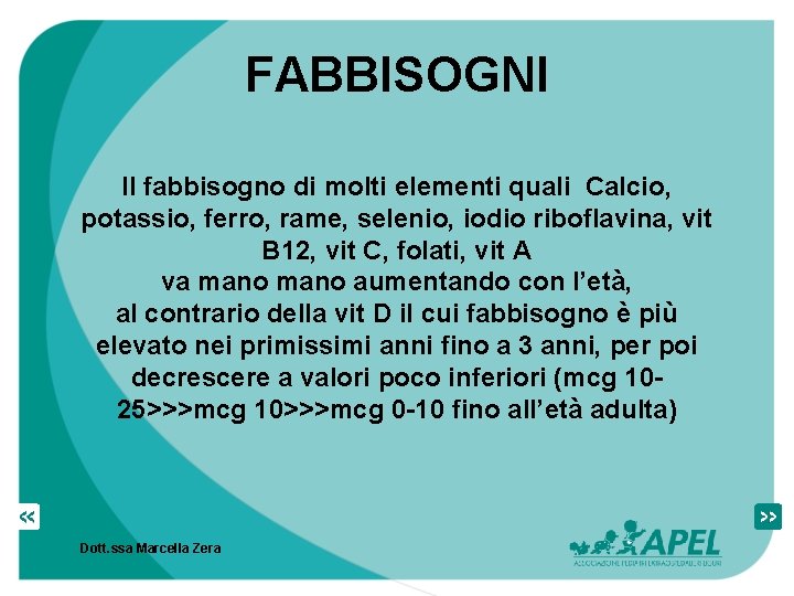 FABBISOGNI Il fabbisogno di molti elementi quali Calcio, potassio, ferro, rame, selenio, iodio riboflavina,