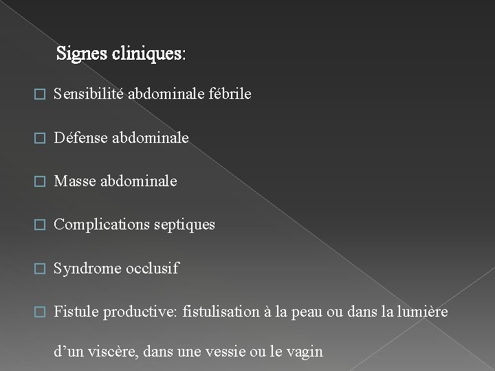 Signes cliniques: � Sensibilité abdominale fébrile � Défense abdominale � Masse abdominale � Complications