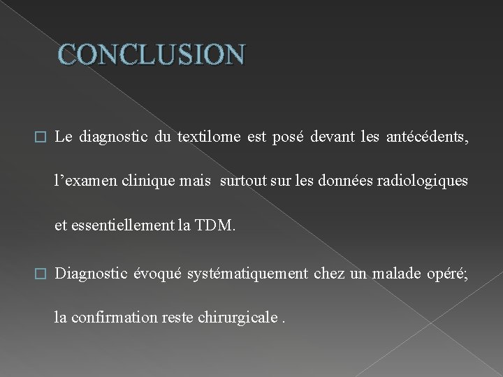 CONCLUSION � Le diagnostic du textilome est posé devant les antécédents, l’examen clinique mais