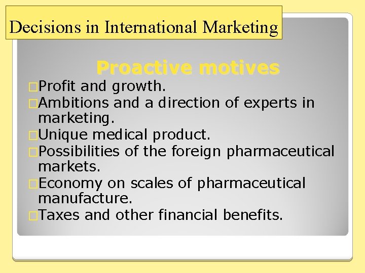Decisions in International Marketing Proactive motives �Profit and growth. �Ambitions and a direction of