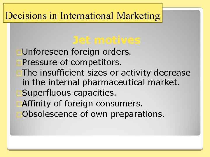 Decisions in International Marketing Jet motives �Unforeseen foreign orders. �Pressure of competitors. �The insufficient