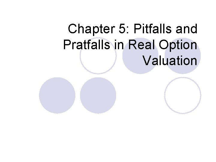 Chapter 5: Pitfalls and Pratfalls in Real Option Valuation 