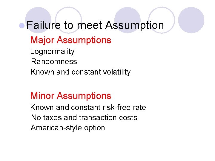 l Failure to meet Assumption Major Assumptions Lognormality Randomness Known and constant volatility Minor