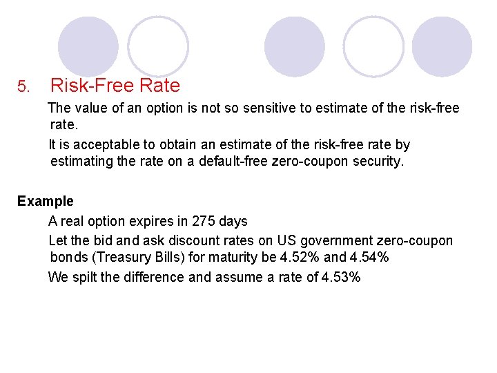 5. Risk-Free Rate The value of an option is not so sensitive to estimate