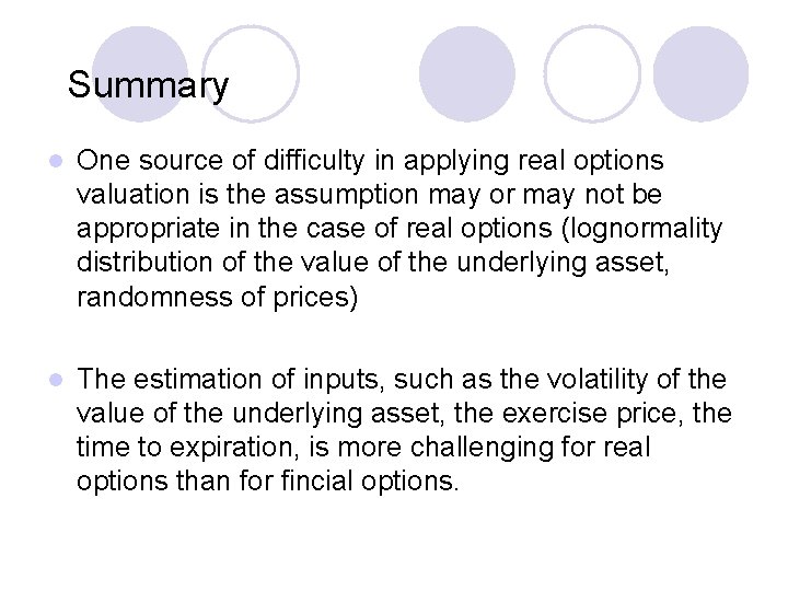 Summary l One source of difficulty in applying real options valuation is the assumption