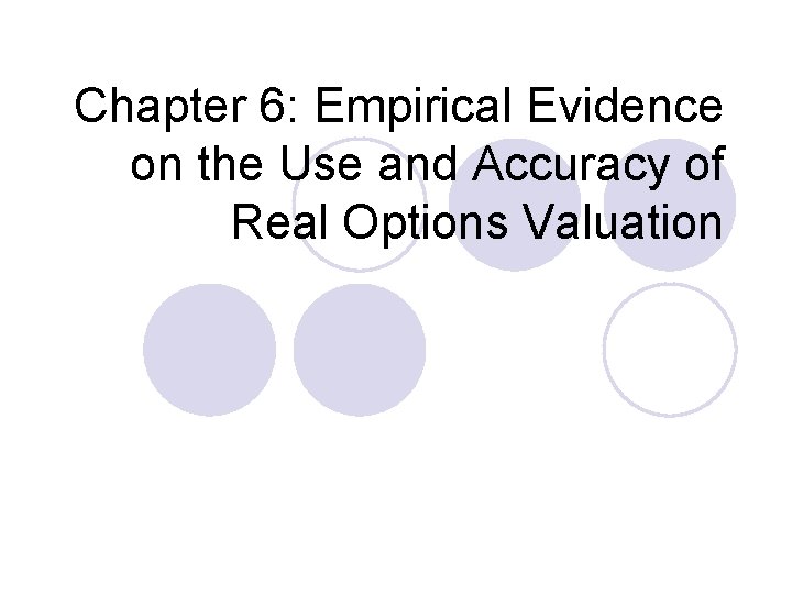 Chapter 6: Empirical Evidence on the Use and Accuracy of Real Options Valuation 
