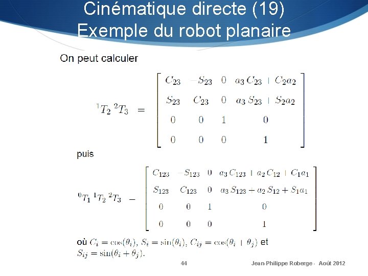 Cinématique directe (19) Exemple du robot planaire 44 Jean-Philippe Roberge - Août 2012 Cinématique directe (19) Exemple du robot planaire 44 Jean-Philippe Roberge - Août 2012
