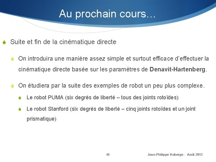 Au prochain cours… S Suite et fin de la cinématique directe S On introduira Au prochain cours… S Suite et fin de la cinématique directe S On introduira