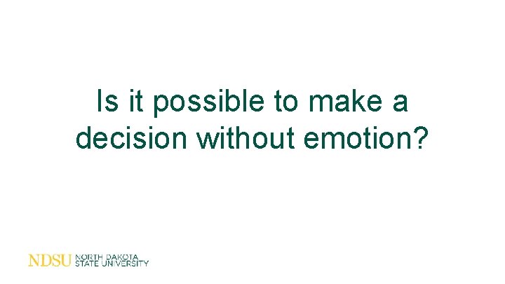 Is it possible to make a decision without emotion? 