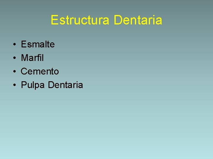 Estructura Dentaria • • Esmalte Marfil Cemento Pulpa Dentaria 
