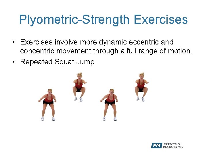 Plyometric-Strength Exercises • Exercises involve more dynamic eccentric and concentric movement through a full