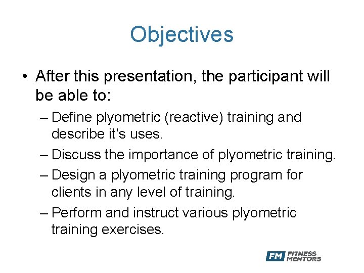 Objectives • After this presentation, the participant will be able to: – Define plyometric