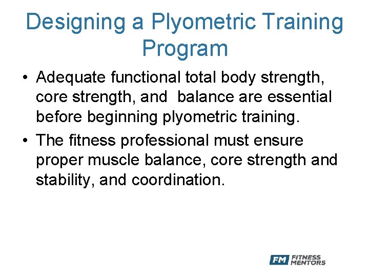 Designing a Plyometric Training Program • Adequate functional total body strength, core strength, and