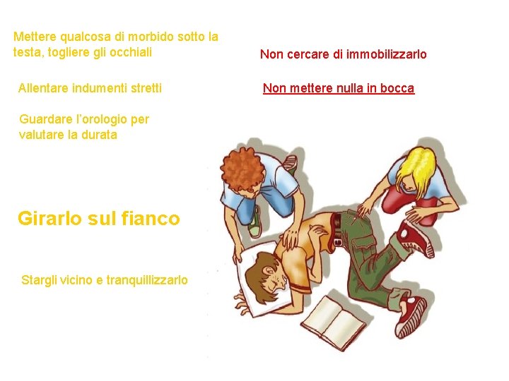 Mettere qualcosa di morbido sotto la testa, togliere gli occhiali Allentare indumenti stretti Guardare