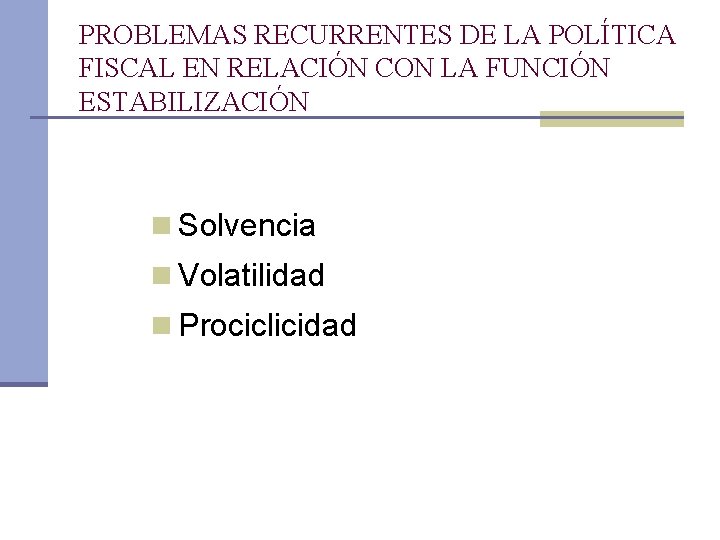 PROBLEMAS RECURRENTES DE LA POLÍTICA FISCAL EN RELACIÓN CON LA FUNCIÓN ESTABILIZACIÓN n Solvencia