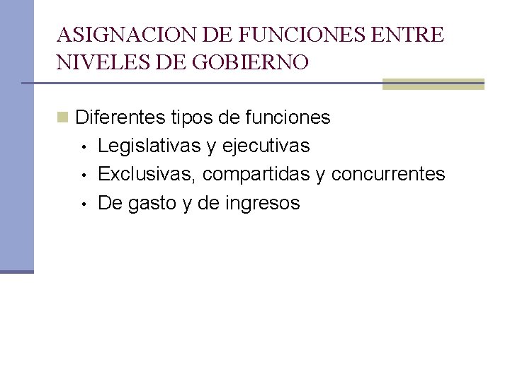 ASIGNACION DE FUNCIONES ENTRE NIVELES DE GOBIERNO n Diferentes tipos de funciones • •