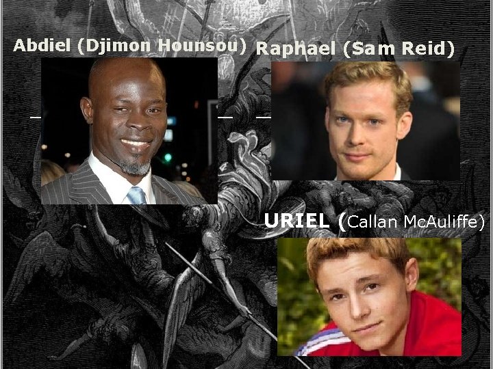 Abdiel (Djimon Hounsou) Raphael (Sam Reid) URIEL (Callan Mc. Auliffe) 