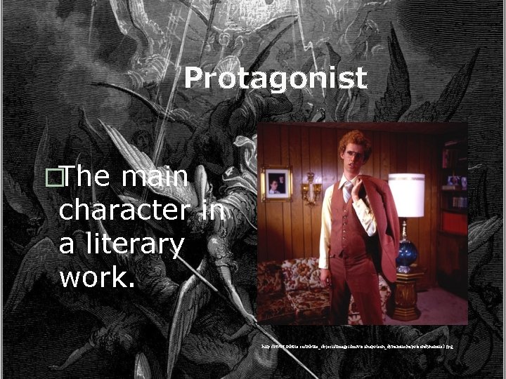 Protagonist �The main character in a literary work. http: //www. tribute. ca/tribute_objects/images/movies/napolean_dynamite/napoleandynamite 3. jpg