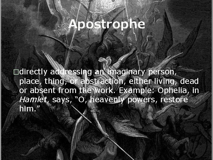 Apostrophe �directly addressing an imaginary person, place, thing, or abstraction, either living, dead or