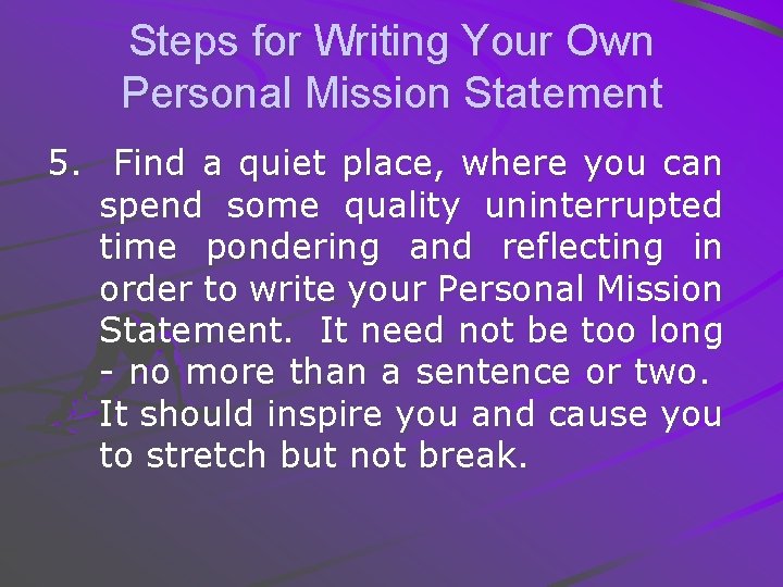 Steps for Writing Your Own Personal Mission Statement 5. Find a quiet place, where