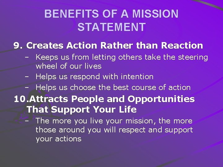 BENEFITS OF A MISSION STATEMENT 9. Creates Action Rather than Reaction – Keeps us
