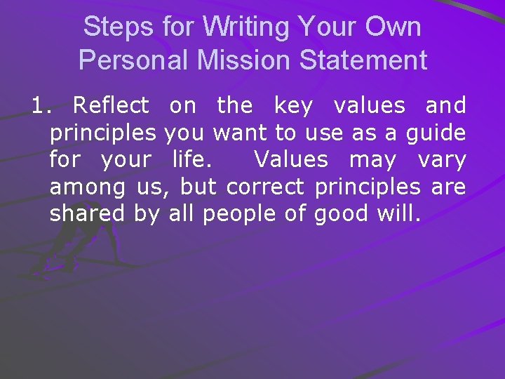 Steps for Writing Your Own Personal Mission Statement 1. Reflect on the key values