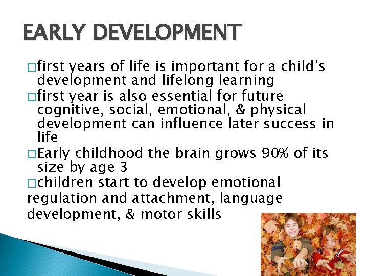 EARLY DEVELOPMENT � first years of life is important for a child’s development and