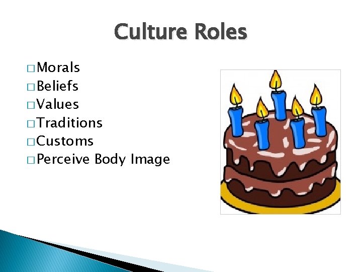 Culture Roles � Morals � Beliefs � Values � Traditions � Customs � Perceive