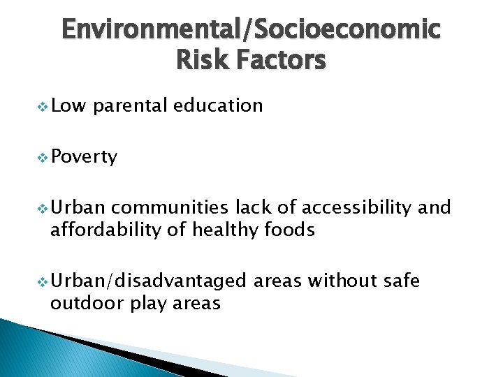 Environmental/Socioeconomic Risk Factors v Low parental education v Poverty v Urban communities lack of
