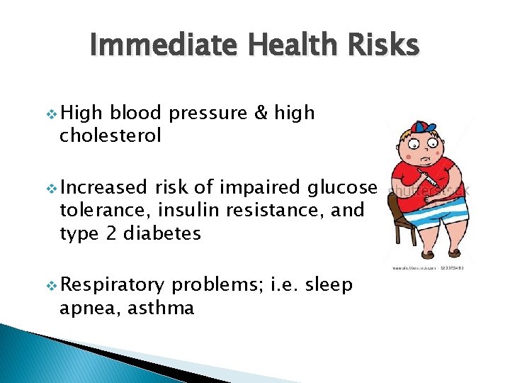 Immediate Health Risks v High blood pressure & high cholesterol v Increased risk of