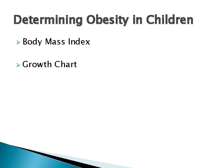 Determining Obesity in Children Ø Body Mass Index Ø Growth Chart 