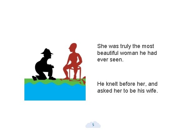 She was truly the most beautiful woman he had ever seen. He knelt before