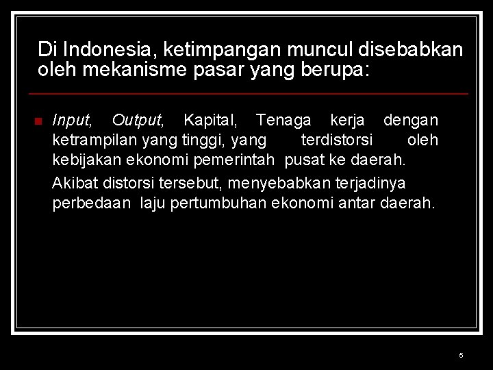Di Indonesia, ketimpangan muncul disebabkan oleh mekanisme pasar yang berupa: n Input, Output, Kapital,