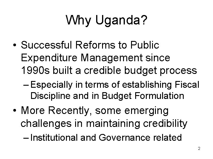 Why Uganda? • Successful Reforms to Public Expenditure Management since 1990 s built a