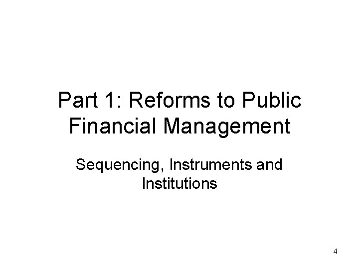 Part 1: Reforms to Public Financial Management Sequencing, Instruments and Institutions 4 