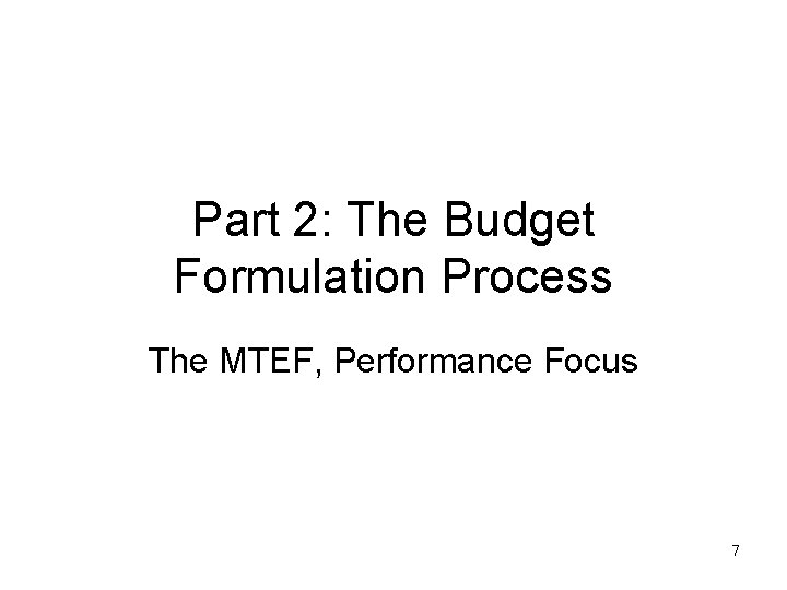Part 2: The Budget Formulation Process The MTEF, Performance Focus 7 