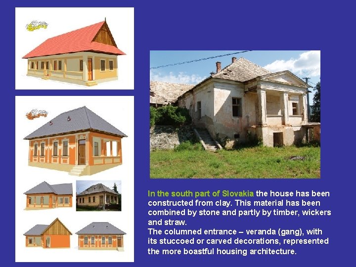 In the south part of Slovakia the house has been constructed from clay. This