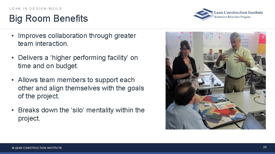 LEAN IN DESIGN-BUILD Big Room Benefits • Improves collaboration through greater team interaction. • LEAN IN DESIGN-BUILD Big Room Benefits • Improves collaboration through greater team interaction. •