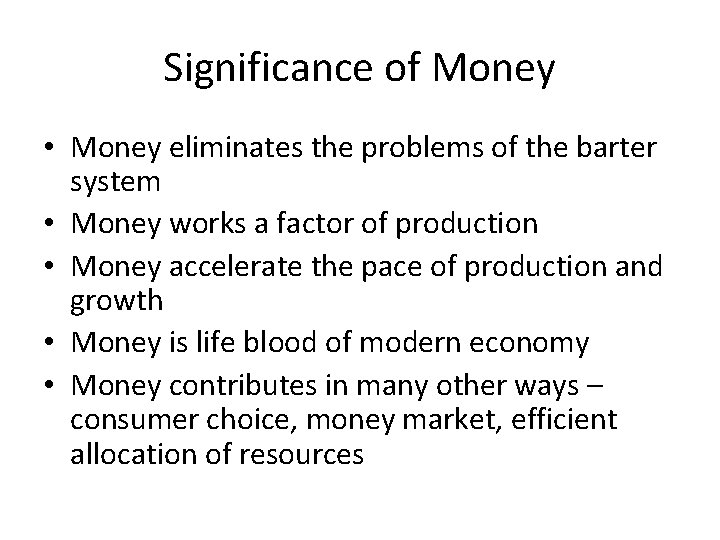 Significance of Money • Money eliminates the problems of the barter system • Money